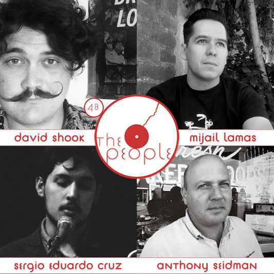 Ep 48 David Shook, Anthony Seidman, Mijail Lamas & Sergio Eduardo Cruz: The People
